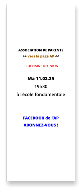 ASSOCIATION DE PARENTS >> vers la page AP <<  PROCHAINE REUNION    Ma 11.02.25  19h30 à l’école fondamentale   FACEBOOK de l’AP ABONNEZ-VOUS !